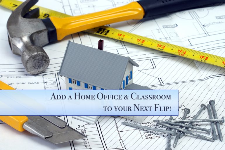 Make Sure to Add a Home Office & Classroom to your Flips!