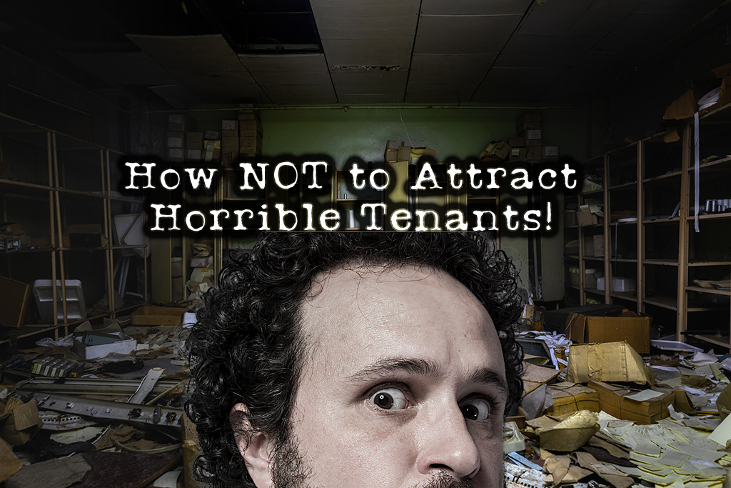 How NOT to Attract Horrible Tenants to Your Rentals