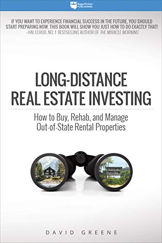 Long-Distance Real Estate Investing: How to Buy, Rehab, and Manage Out-of-State Rental Properties by David Greene