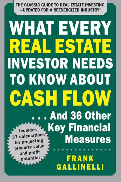 What Every Real Estate Investor Needs to Know About Cash Flow and 36 Other Key Financial Measures by Frank Gallinelli