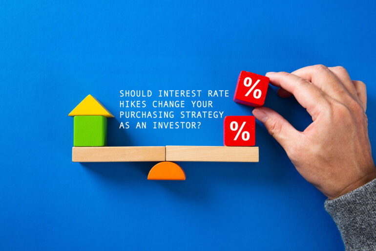 Should Interest Rate Hikes Change Your Purchasing Strategy as An Investor?