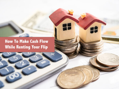 How To Make Cash Flow While Renting Your Flip