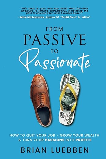 From Passive to Passionate: How to Quit Your Job – Grow Your Wealth – and Turn Your Passions into Profits