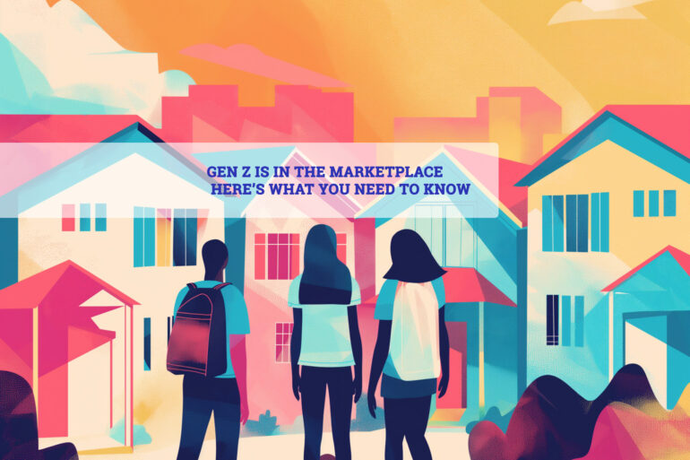 Gen Z Is in the Real Estate Marketplace and Here’s What You Need to Know