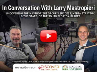 From Shoveling Ash to a Billion in Sales: Larry Mastropieri’s South Florida Real Estate Machine