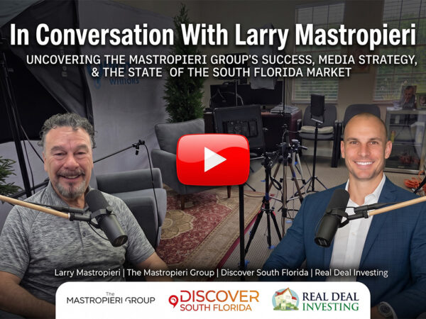 From Shoveling Ash to a Billion in Sales: Larry Mastropieri’s South Florida Real Estate Machine